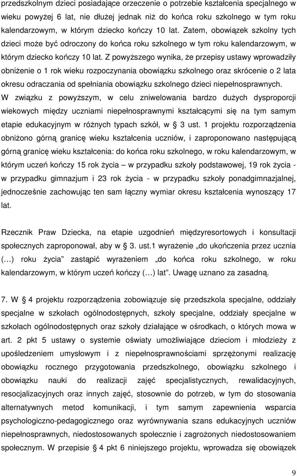 Z powyŝszego wynika, Ŝe przepisy ustawy wprowadziły obniŝenie o 1 rok wieku rozpoczynania obowiązku szkolnego oraz skrócenie o 2 lata okresu odraczania od spełniania obowiązku szkolnego dzieci