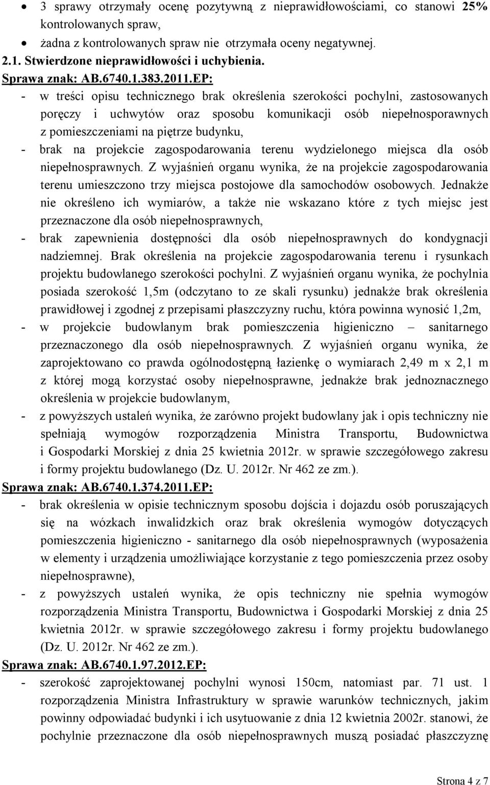 EP: - w treści opisu technicznego brak określenia szerokości pochylni, zastosowanych poręczy i uchwytów oraz sposobu komunikacji osób niepełnosporawnych z pomieszczeniami na piętrze budynku, - brak