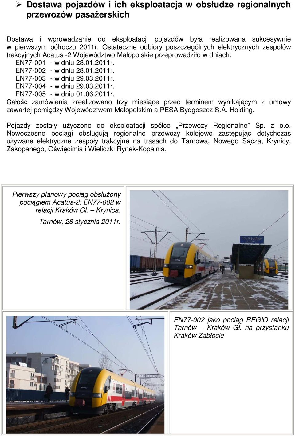 03.2011r. EN77-004 - w dniu 29.03.2011r. EN77-005 - w dniu 01.06.2011r. Całość zamówienia zrealizowano trzy miesiące przed terminem wynikającym z umowy zawartej pomiędzy Województwem Małopolskim a PESA Bydgoszcz S.