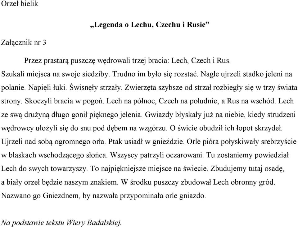 Lech na północ, Czech na południe, a Rus na wschód. Lech ze swą drużyną długo gonił pięknego jelenia. Gwiazdy błyskały już na niebie, kiedy strudzeni wędrowcy ułożyli się do snu pod dębem na wzgórzu.