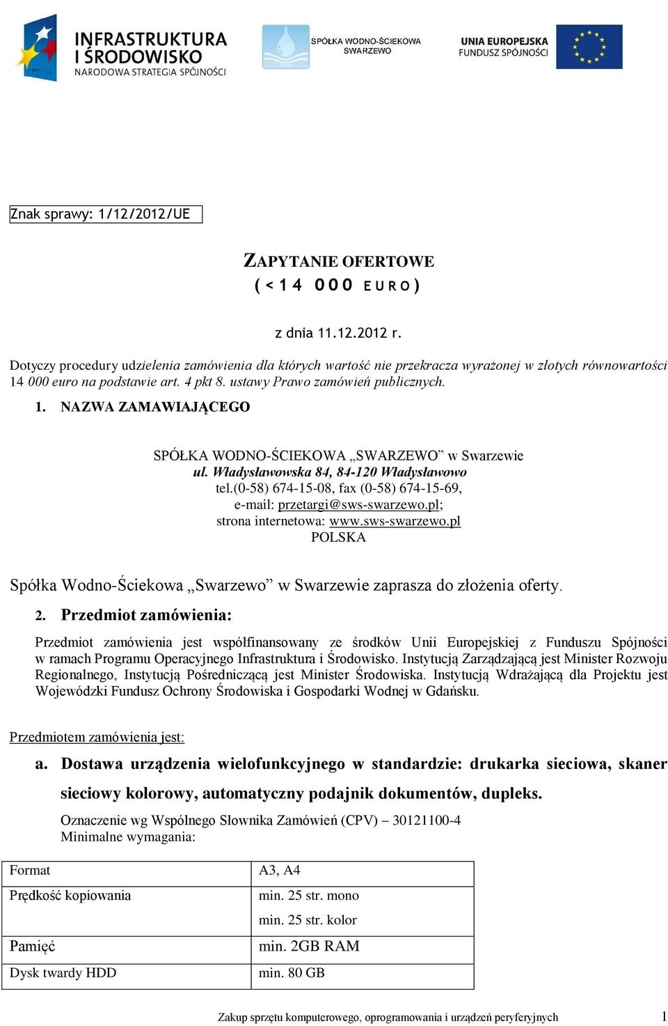 Władysławowska 84, 84-120 Władysławowo tel.(0-58) 674-15-08, fax (0-58) 674-15-69, e-mail: przetargi@sws-swarzewo.pl; strona internetowa: www.sws-swarzewo.pl POLSKA Spółka Wodno-Ściekowa Swarzewo w Swarzewie zaprasza do złożenia oferty.