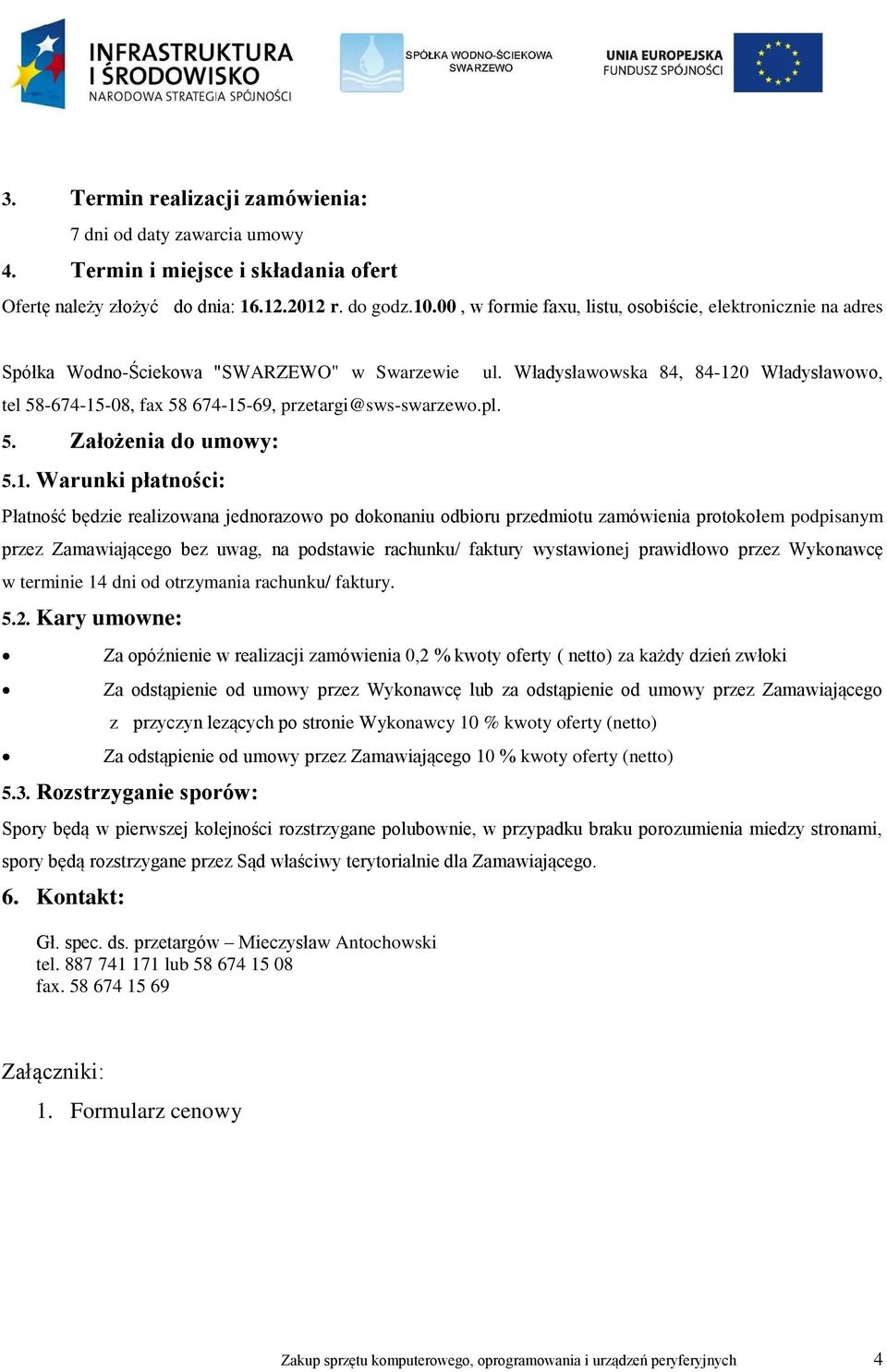 Władysławowska 84, 84-120 Władysławowo, Płatność będzie realizowana jednorazowo po dokonaniu odbioru przedmiotu zamówienia protokołem podpisanym przez Zamawiającego bez uwag, na podstawie rachunku/