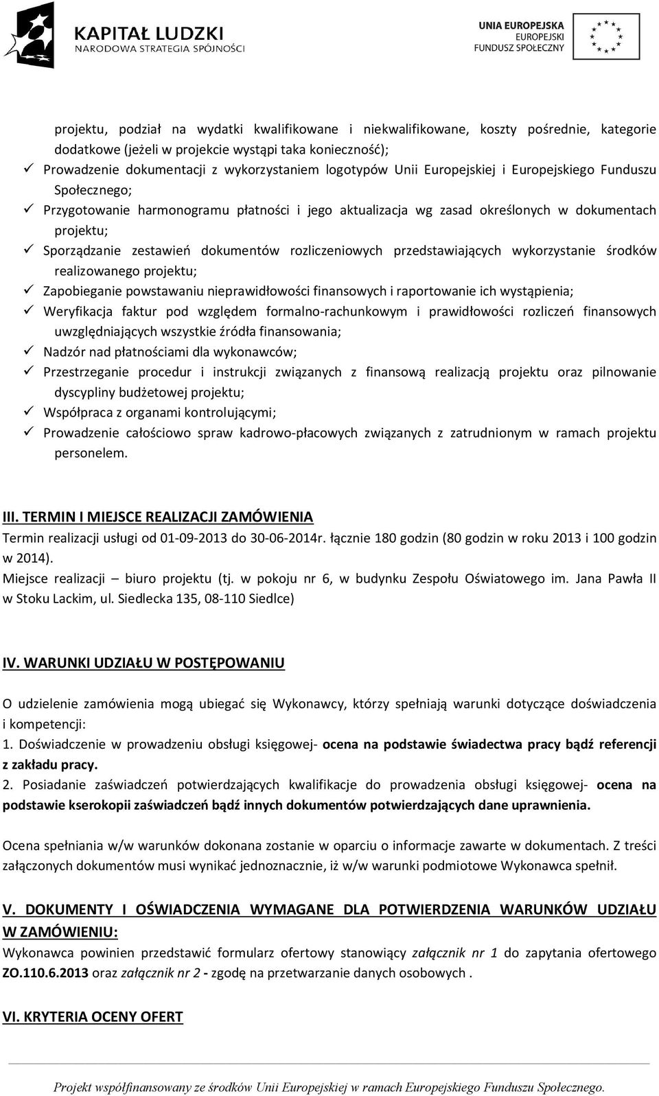 dokumentów rozliczeniowych przedstawiających wykorzystanie środków realizowanego projektu; ü Zapobieganie powstawaniu nieprawidłowości finansowych i raportowanie ich wystąpienia; ü Weryfikacja faktur