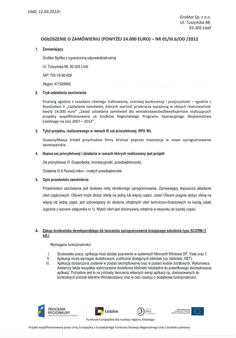 Tryb udzielenia zamówienia Przetarg zgodnie z zasadami równego traktowania, uczciwej konkurencji i przejrzystości zgodnie z Rozdziałem II Udzielanie zamówień, których wartość przekracza wyrażoną w