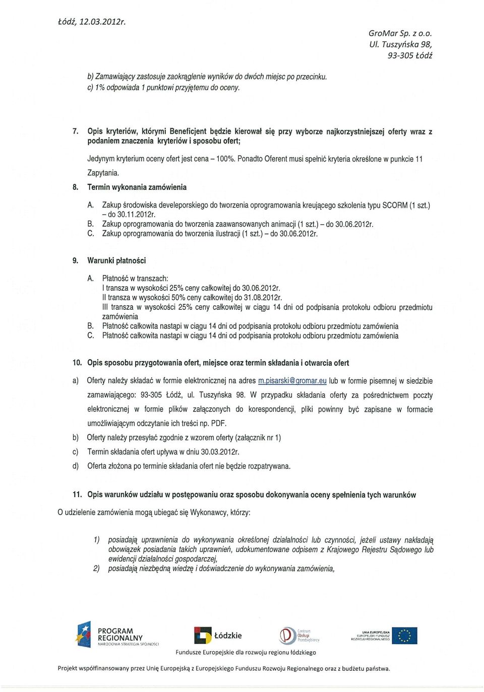 Ponadto Oferent musi spełnić kryteria określone w punkcie 11 Zapytania. 8. Termin wykonania zamówienia A.