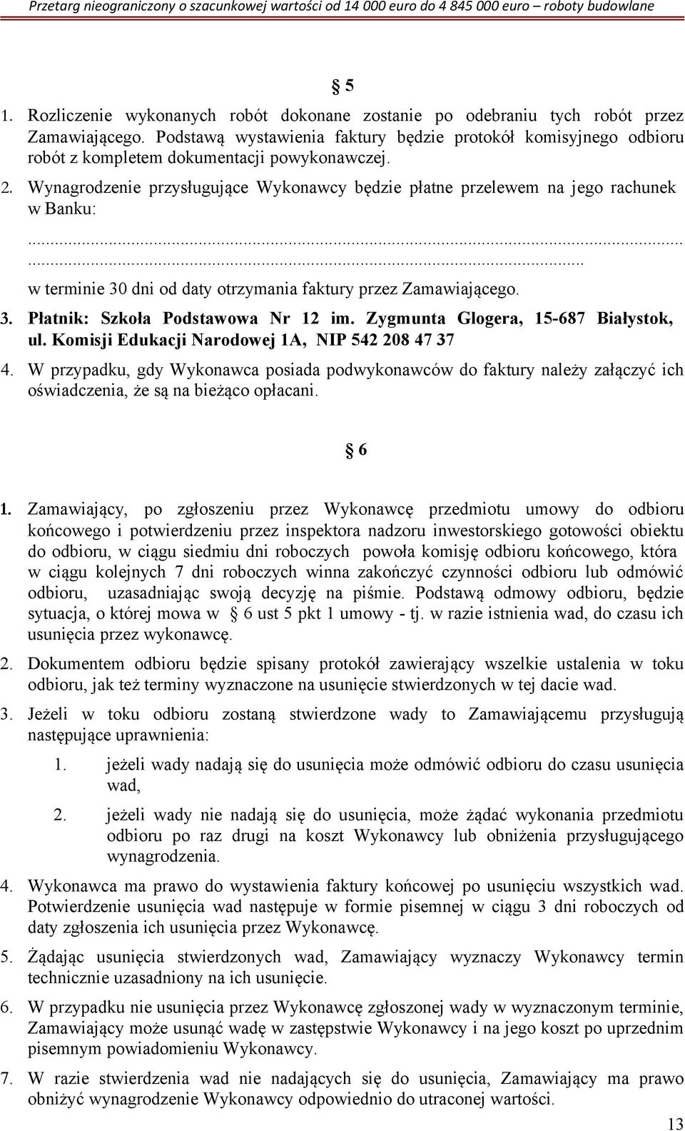 Wynagrodzenie przysługujące Wykonawcy będzie płatne przelewem na jego rachunek w Banku:...... w terminie 30 dni od daty otrzymania faktury przez Zamawiającego. 3. Płatnik: Szkoła Podstawowa Nr 12 im.