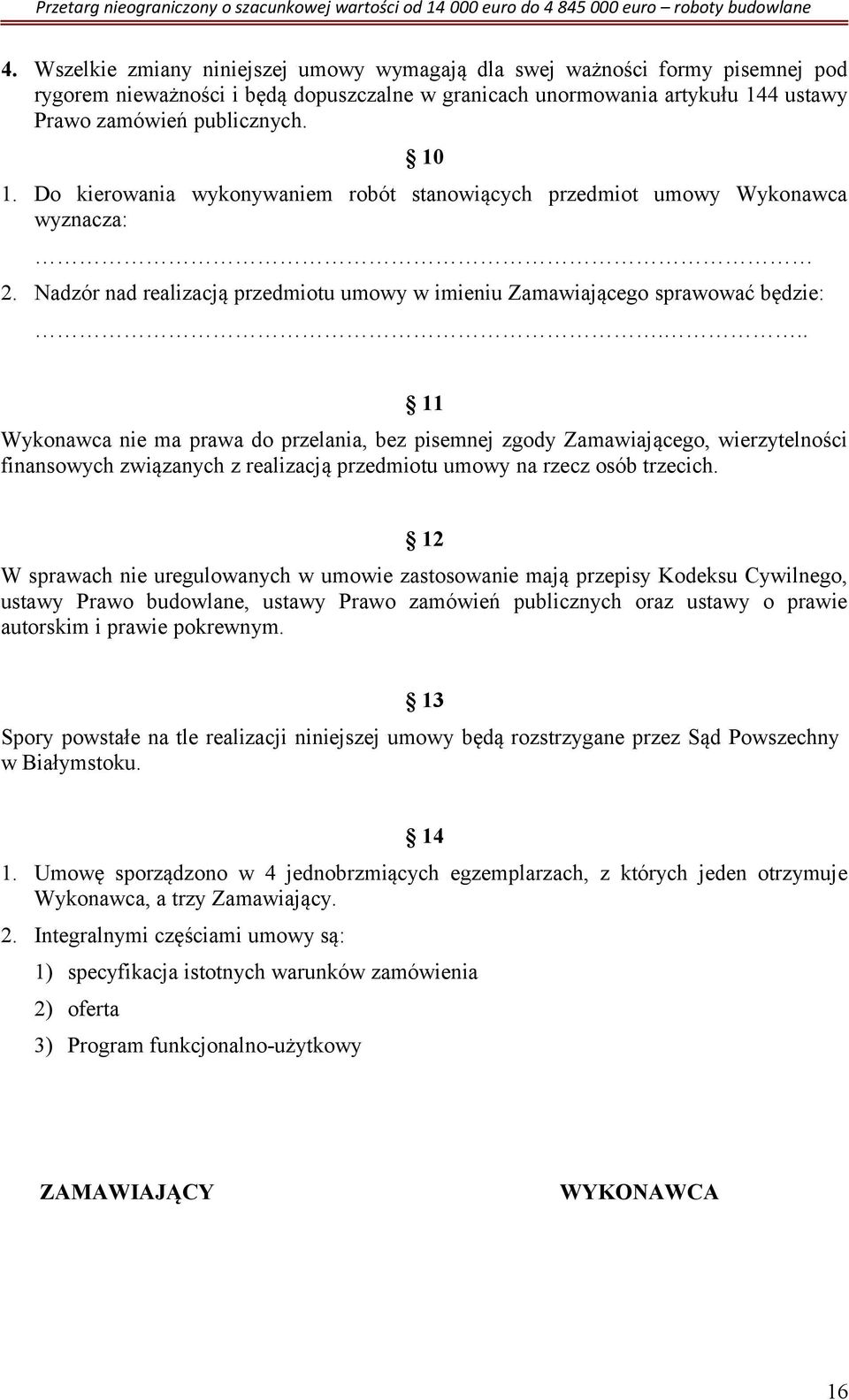 .. 11 Wykonawca nie ma prawa do przelania, bez pisemnej zgody Zamawiającego, wierzytelności finansowych związanych z realizacją przedmiotu umowy na rzecz osób trzecich.