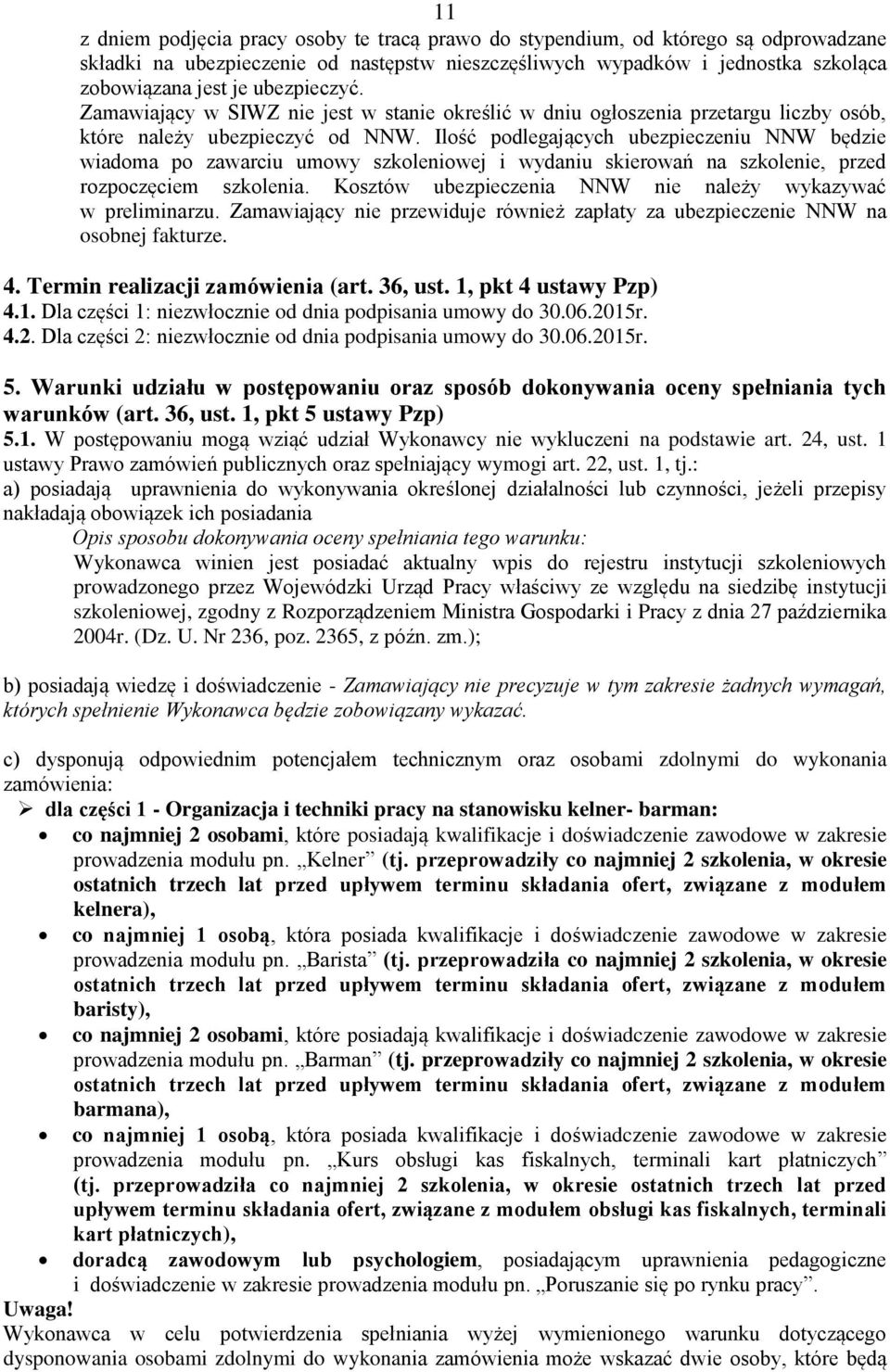 Ilość podlegających ubezpieczeniu NNW będzie wiadoma po zawarciu umowy szkoleniowej i wydaniu skierowań na szkolenie, przed rozpoczęciem szkolenia.