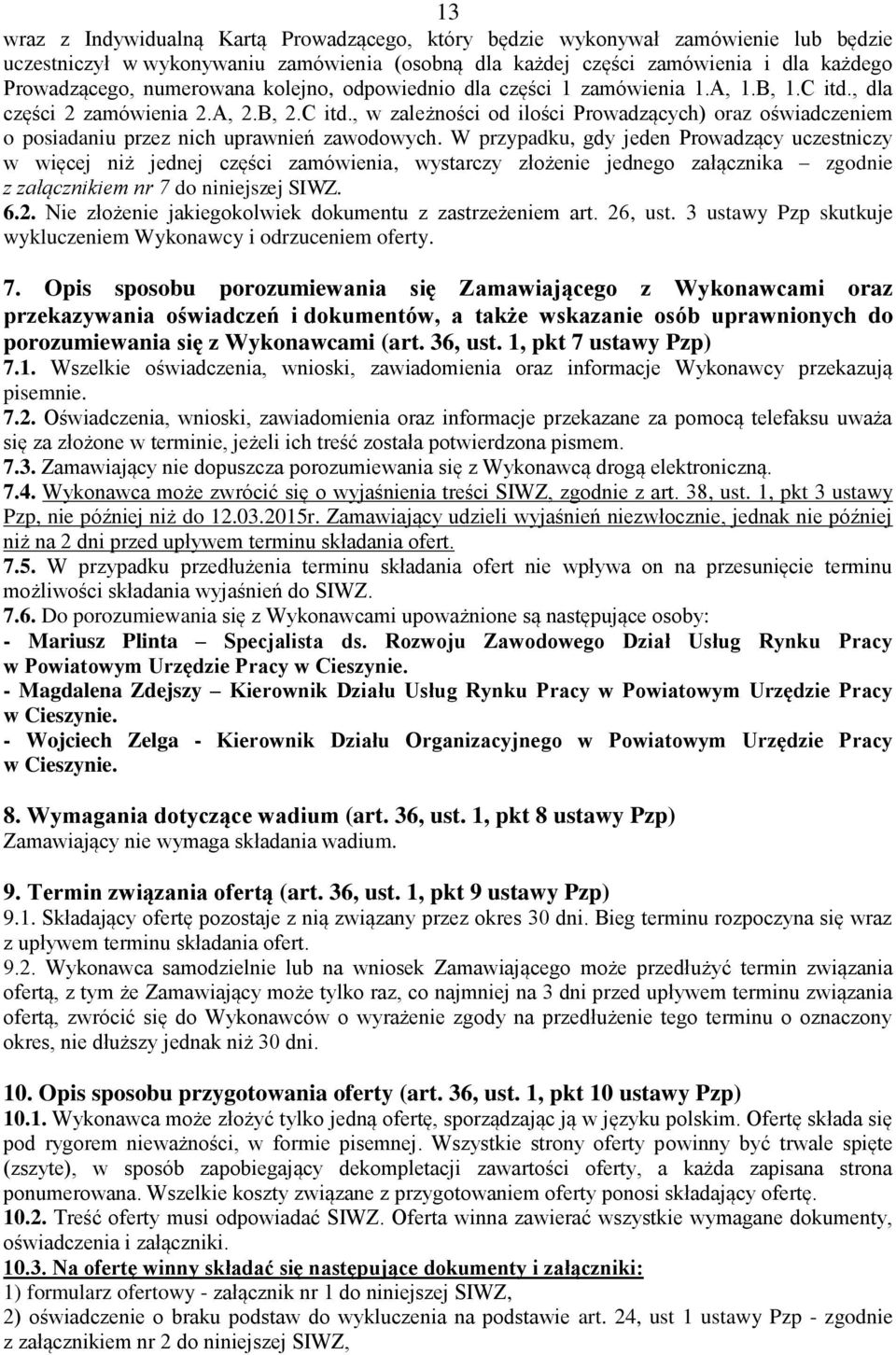 W przypadku, gdy jeden Prowadzący uczestniczy w więcej niż jednej części zamówienia, wystarczy złożenie jednego załącznika zgodnie z załącznikiem nr 7 do niniejszej SIWZ. 6.2.