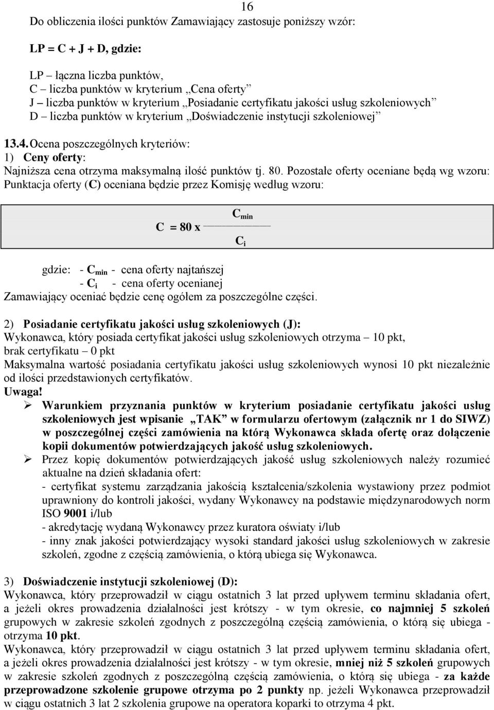 Ocena poszczególnych kryteriów: 1) Ceny oferty: Najniższa cena otrzyma maksymalną ilość punktów tj. 80.