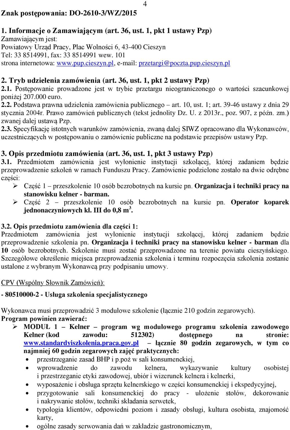 pl, e-mail: przetargi@poczta.pup.cieszyn.pl 2. Tryb udzielenia zamówienia (art. 36, ust. 1, pkt 2 ustawy Pzp) 2.1. Postępowanie prowadzone jest w trybie przetargu nieograniczonego o wartości szacunkowej poniżej 207.