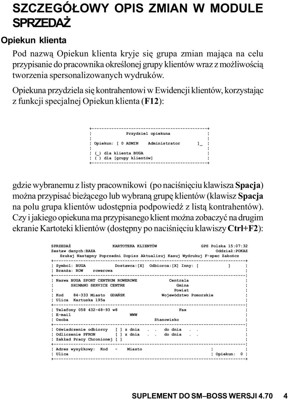 Opiekuna przydziela siê kontrahentowi w Ewidencji klientów, korzystaj¹c z funkcji specjalnej Opiekun klienta (F12): +-----------------------------------------------+ Przydziel opiekuna Opiekun: [ 0