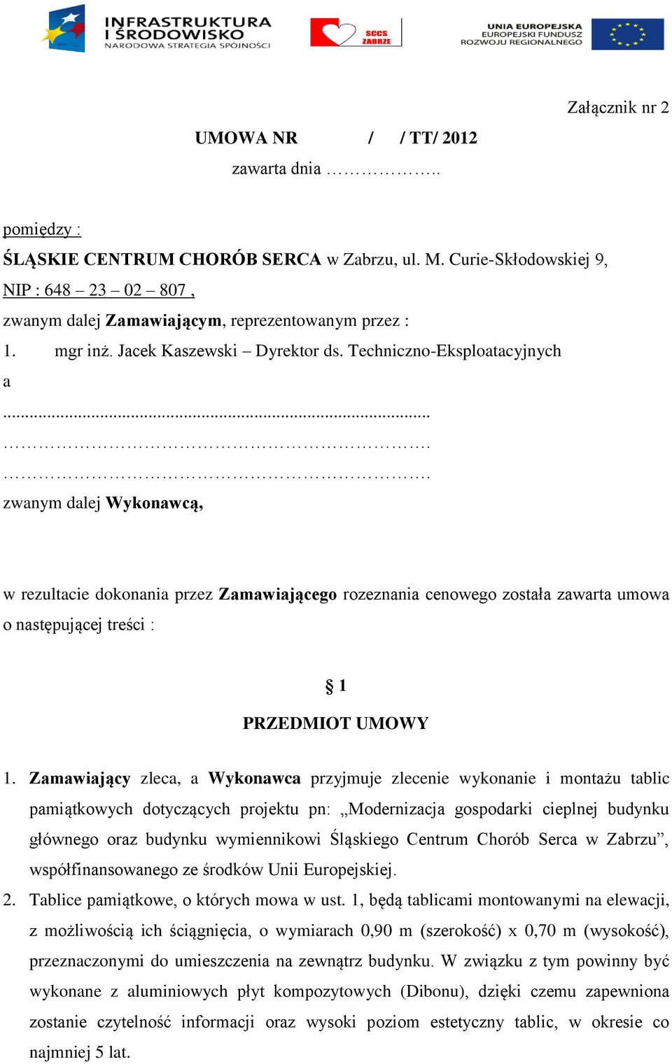 .... zwanym dalej Wykonawcą, w rezultacie dokonania przez Zamawiającego rozeznania cenowego została zawarta umowa o następującej treści : 1 PRZEDMIOT UMOWY 1.