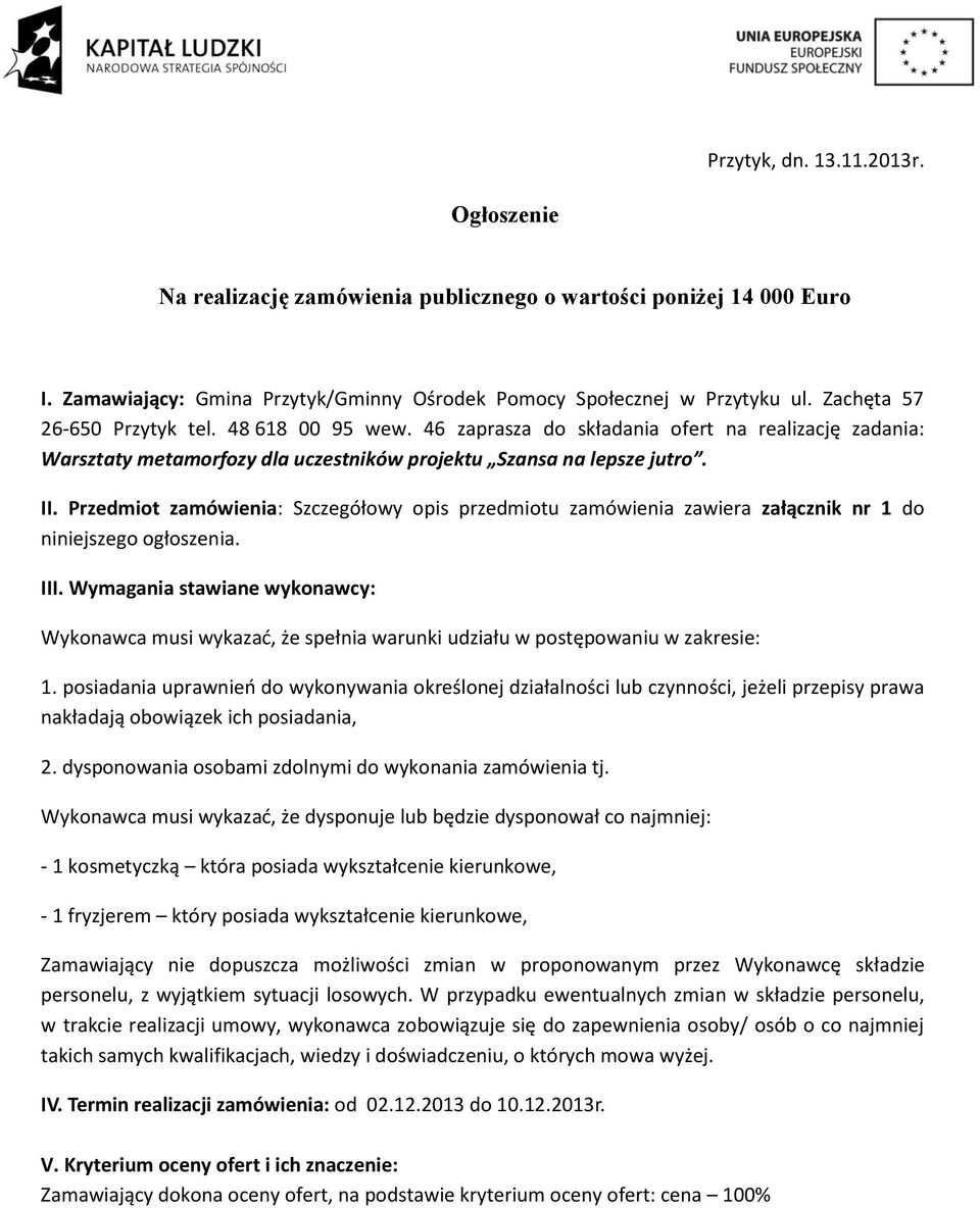 Przedmiot zamówienia: Szczegółowy opis przedmiotu zamówienia zawiera załącznik nr 1 do niniejszego ogłoszenia. III.