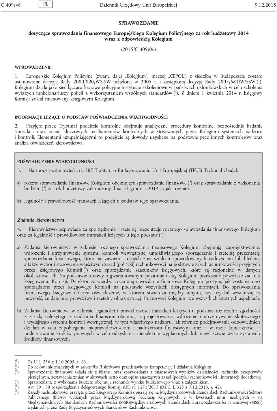 Europejskie Kolegium Policyjne (zwane dalej Kolegium, inaczej CEPOL ) z siedzibą w Budapeszcie zostało ustanowione decyzją Rady 2000/820/WSiSW uchyloną w 2005 r.