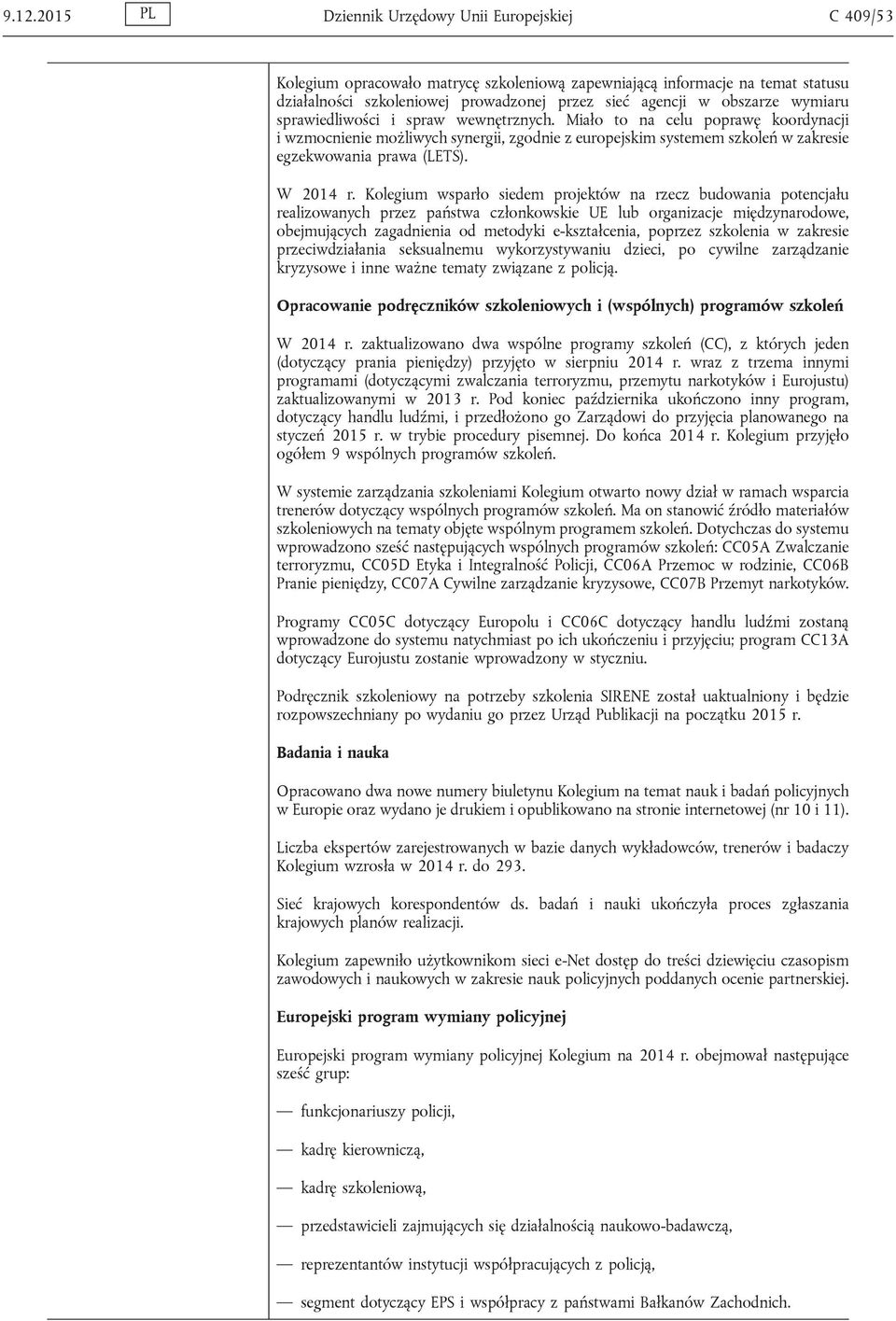 Miało to na celu poprawę koordynacji i wzmocnienie możliwych synergii, zgodnie z europejskim systemem szkoleń w zakresie egzekwowania prawa (LETS). W 2014 r.