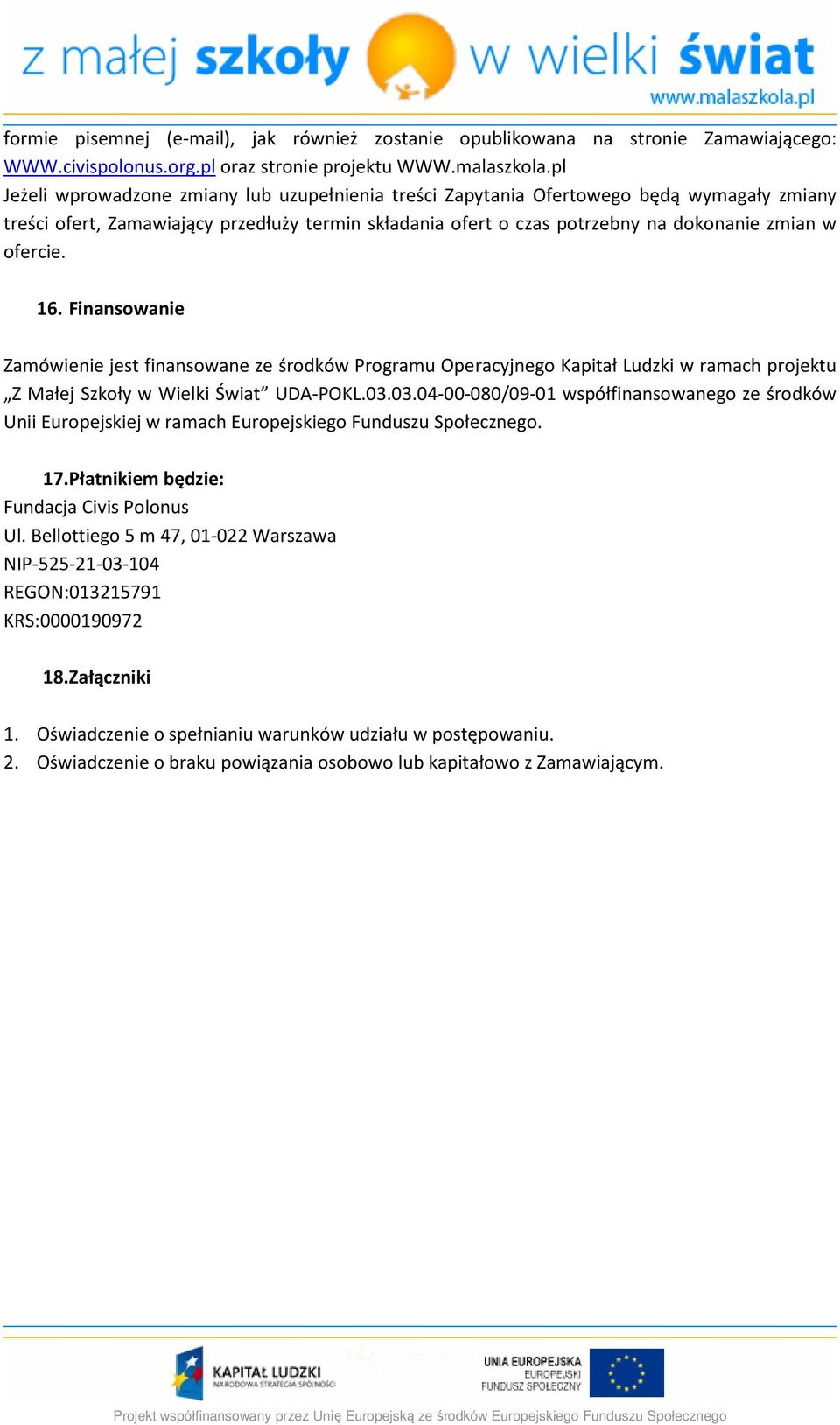 16. Finansowanie Zamówienie jest finansowane ze środków Programu Operacyjnego Kapitał Ludzki w ramach projektu Z Małej Szkoły w Wielki Świat UDA-POKL.03.