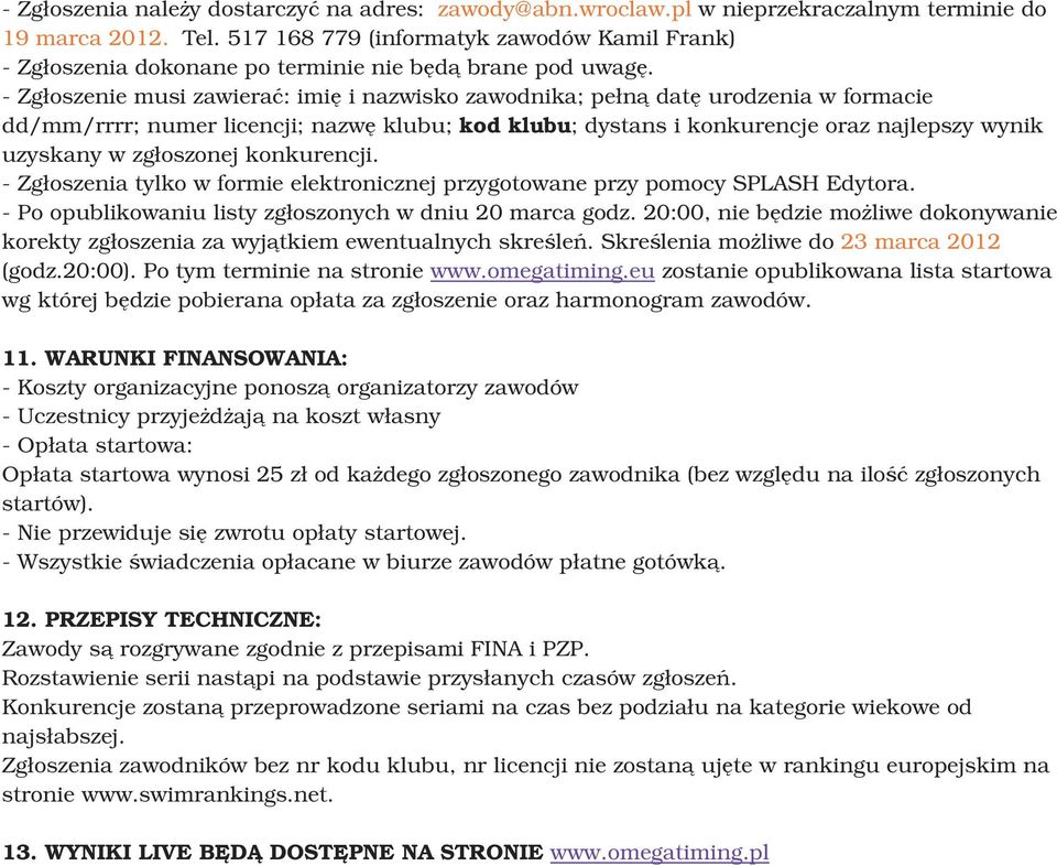 - Zgłoszenie musi zawierać: imię i nazwisko zawodnika; pełną datę urodzenia w formacie dd/mm/rrrr; numer licencji; nazwę klubu; kod klubu; dystans i konkurencje oraz najlepszy wynik uzyskany w