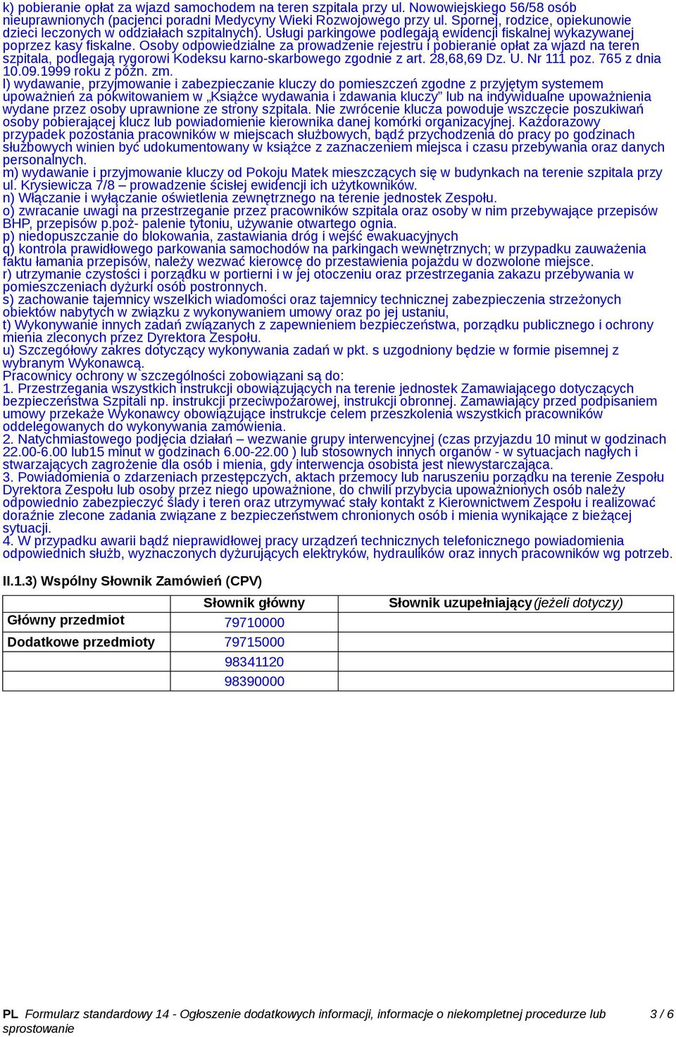 Osoby odpowiedzialne za prowadzenie rejestru i pobieranie opłat za wjazd na teren szpitala, podlegają rygorowi Kodeksu karno-skarbowego zgodnie z art. 28,68,69 Dz. U. Nr 111 poz. 765 z dnia 10.09.