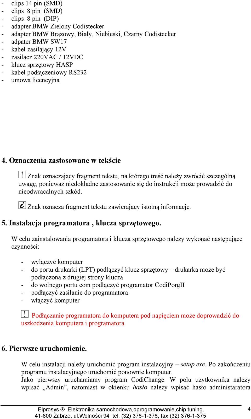 Oznaczenia zastosowane w tekście Znak oznaczający fragment tekstu, na którego treść należy zwrócić szczególną uwagę, ponieważ niedokładne zastosowanie się do instrukcji może prowadzić do