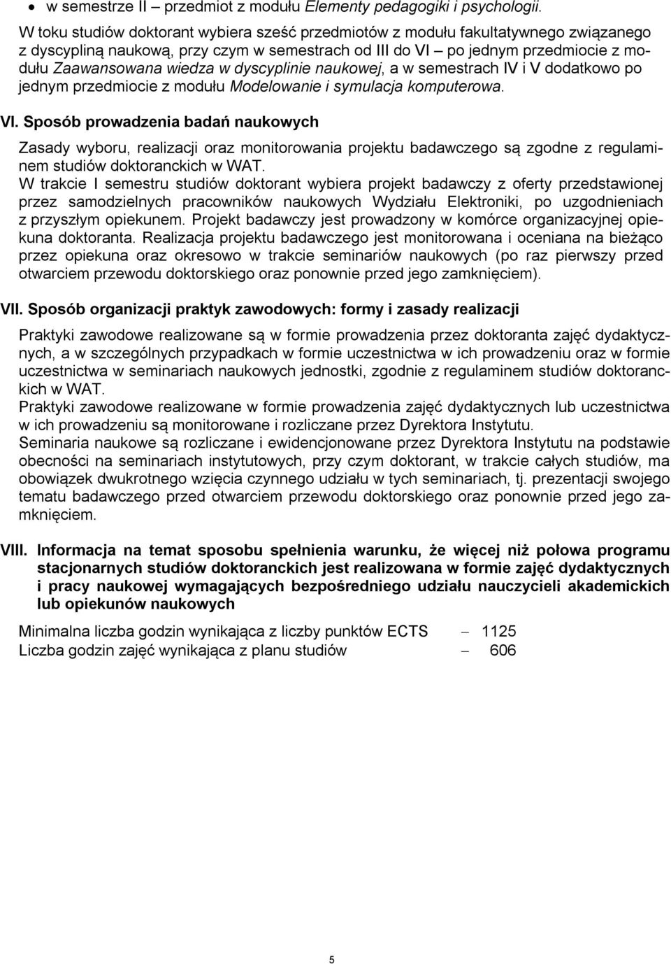 dyscyplinie naukowej, a w semestrach IV i V dodatkowo po jednym przedmiocie z modułu Modelowanie i symulacja komputerowa. VI.