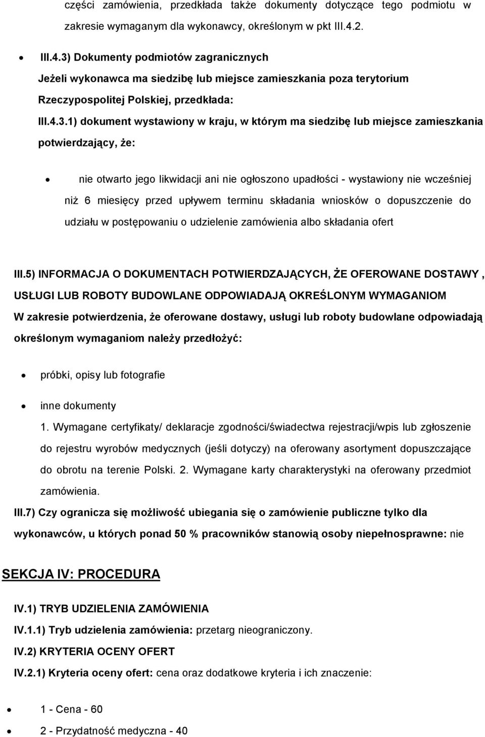 Dokumenty podmiotów zagranicznych JeŜeli wykonawca ma siedzibę lub miejsce zamieszkania poza terytorium Rzeczypospolitej Polskiej, przedkłada: III.4.3.