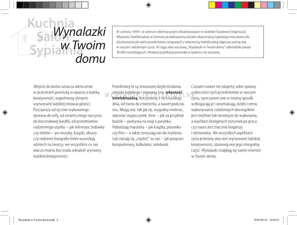 przedmiotów związanych z własnością intelektualną odgrywa ważną rolę w naszym codziennym życiu. W ciągu roku wystawę Wynalazki w Twoim domu odwiedziło ponad 18.000 zwiedzających.