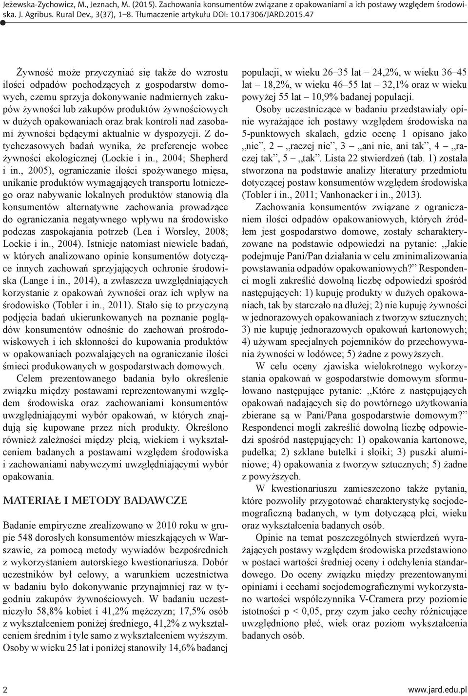 , 2005), ograniczanie ilości spożywanego mięsa, unikanie produktów wymagających transportu lotniczego oraz nabywanie lokalnych produktów stanowią dla konsumentów alternatywne zachowania prowadzące do