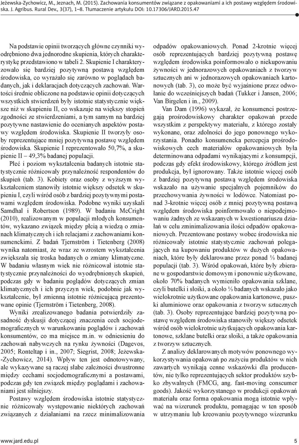 Wartości średnie obliczone na podstawie opinii dotyczących wszystkich stwierdzeń były istotnie statystycznie większe niż w skupieniu II, co wskazuje na większy stopień zgodności ze stwierdzeniami, a