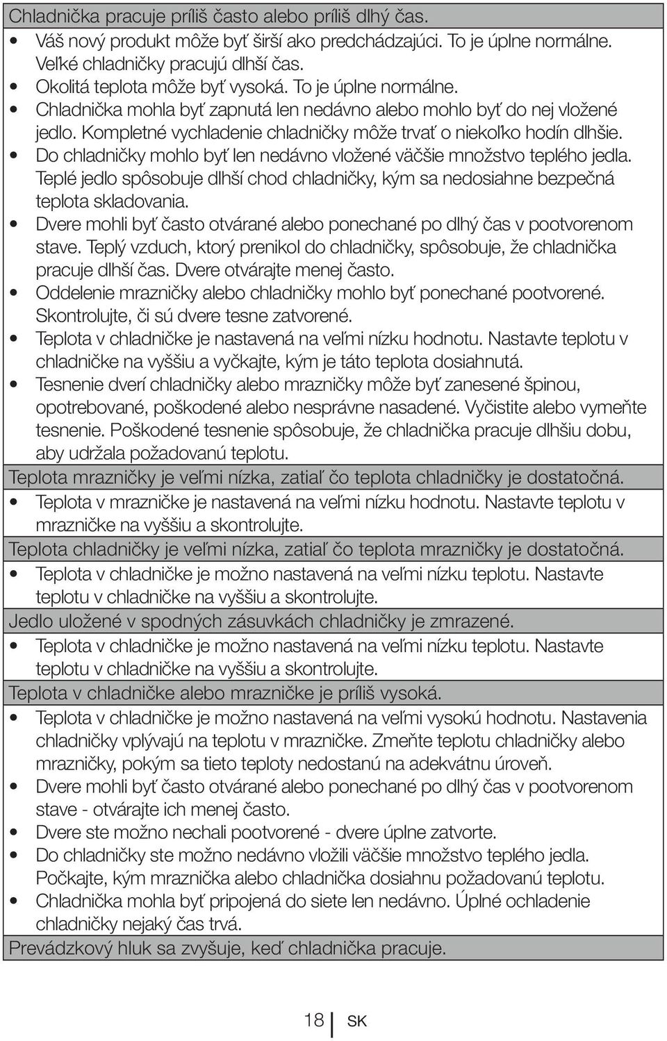 Do chladničky mohlo byť len nedávno vložené väčšie množstvo teplého jedla. Teplé jedlo spôsobuje dlhší chod chladničky, kým sa nedosiahne bezpečná teplota skladovania.