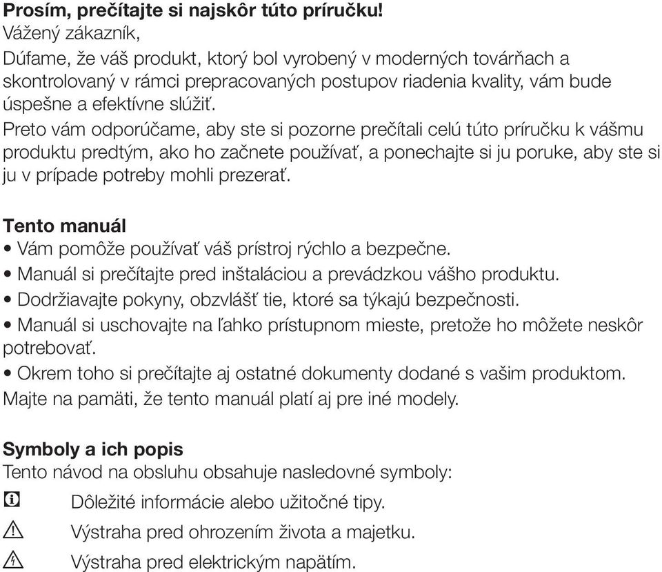 Preto vám odporúčame, aby ste si pozorne prečítali celú túto príručku k vášmu produktu predtým, ako ho začnete používať, a ponechajte si ju poruke, aby ste si ju v prípade potreby mohli prezerať.