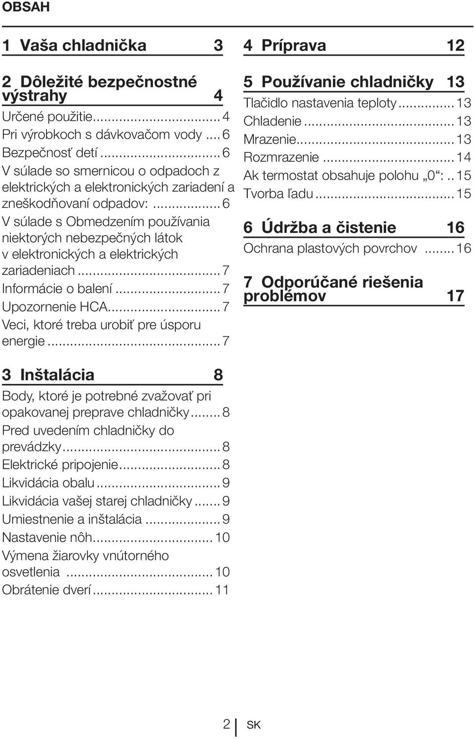 ..6 V súlade s Obmedzením používania niektorých nebezpečných látok v elektronických a elektrických zariadeniach...7 Informácie o balení...7 Upozornenie HCA.