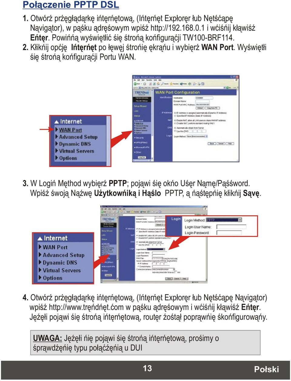 W Login Method wybierz PPTP; pojawi sie okno User Name/Password. Wpisz swoja Nazwe Uzytkownika i Haslo PPTP, a nastepnie kliknij Save. 4.