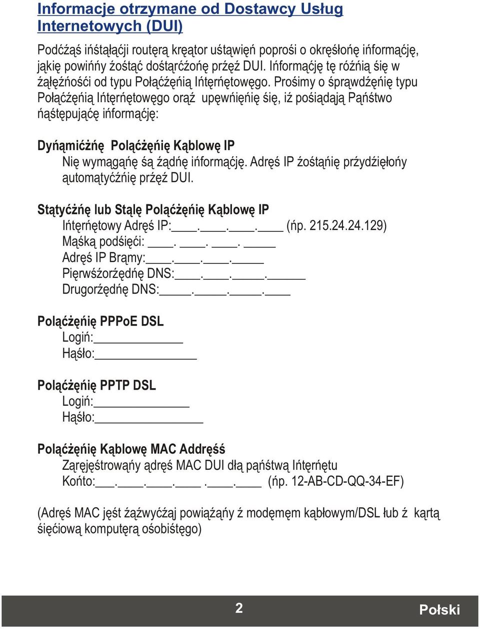 Prosimy o sprawdzenie typu Polaczenia Internetowego oraz upewnienie sie, iz posiadaja Panstwo nastepujace informacje: Dynamiczne Polaczenie Kablowe IP Nie wymagane sa zadne informacje.