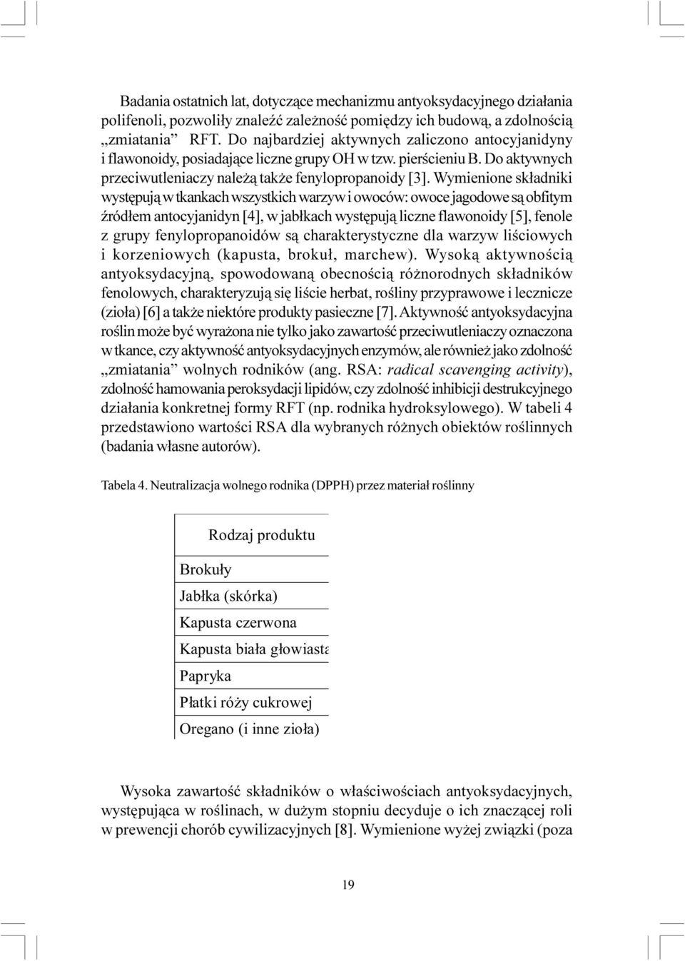 Wymienione sk³adniki wystêpuj¹ w tkankach wszystkich warzyw i owoców: owoce jagodowe s¹ obfitym Ÿród³em antocyjanidyn [4], w jab³kach wystêpuj¹ liczne flawonoidy [5], fenole z grupy fenylopropanoidów