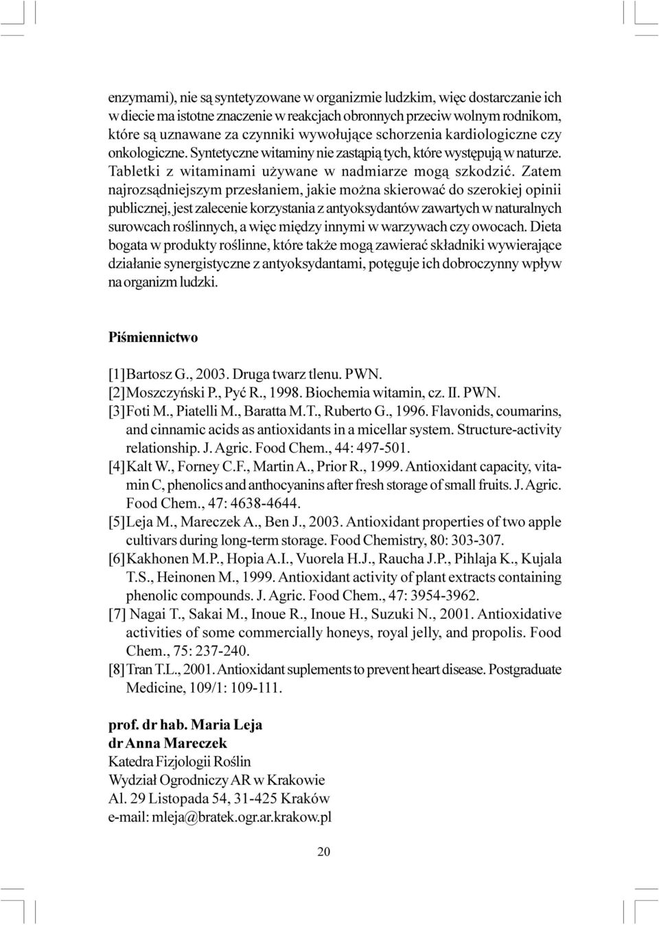 Zatem najrozs¹dniejszym przes³aniem, jakie mo na skierowaæ do szerokiej opinii publicznej, jest zalecenie korzystania z antyoksydantów zawartych w naturalnych surowcach roœlinnych, a wiêc miêdzy