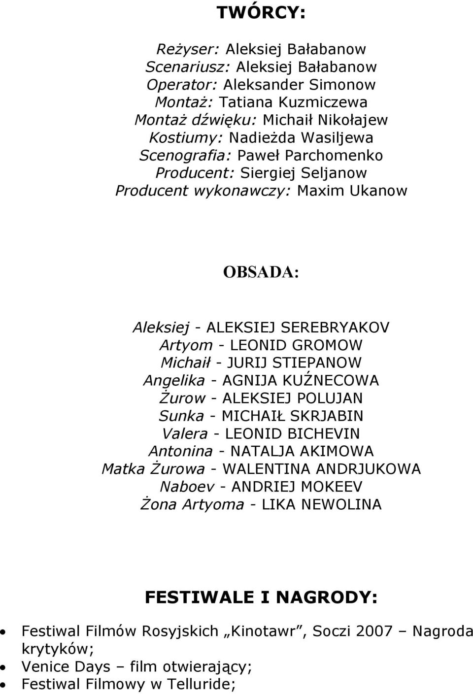 STIEPANOW Angelika - AGNIJA KUŹNECOWA Żurow - ALEKSIEJ POLUJAN Sunka - MICHAIŁ SKRJABIN Valera - LEONID BICHEVIN Antonina - NATALJA AKIMOWA Matka Żurowa - WALENTINA ANDRJUKOWA Naboev