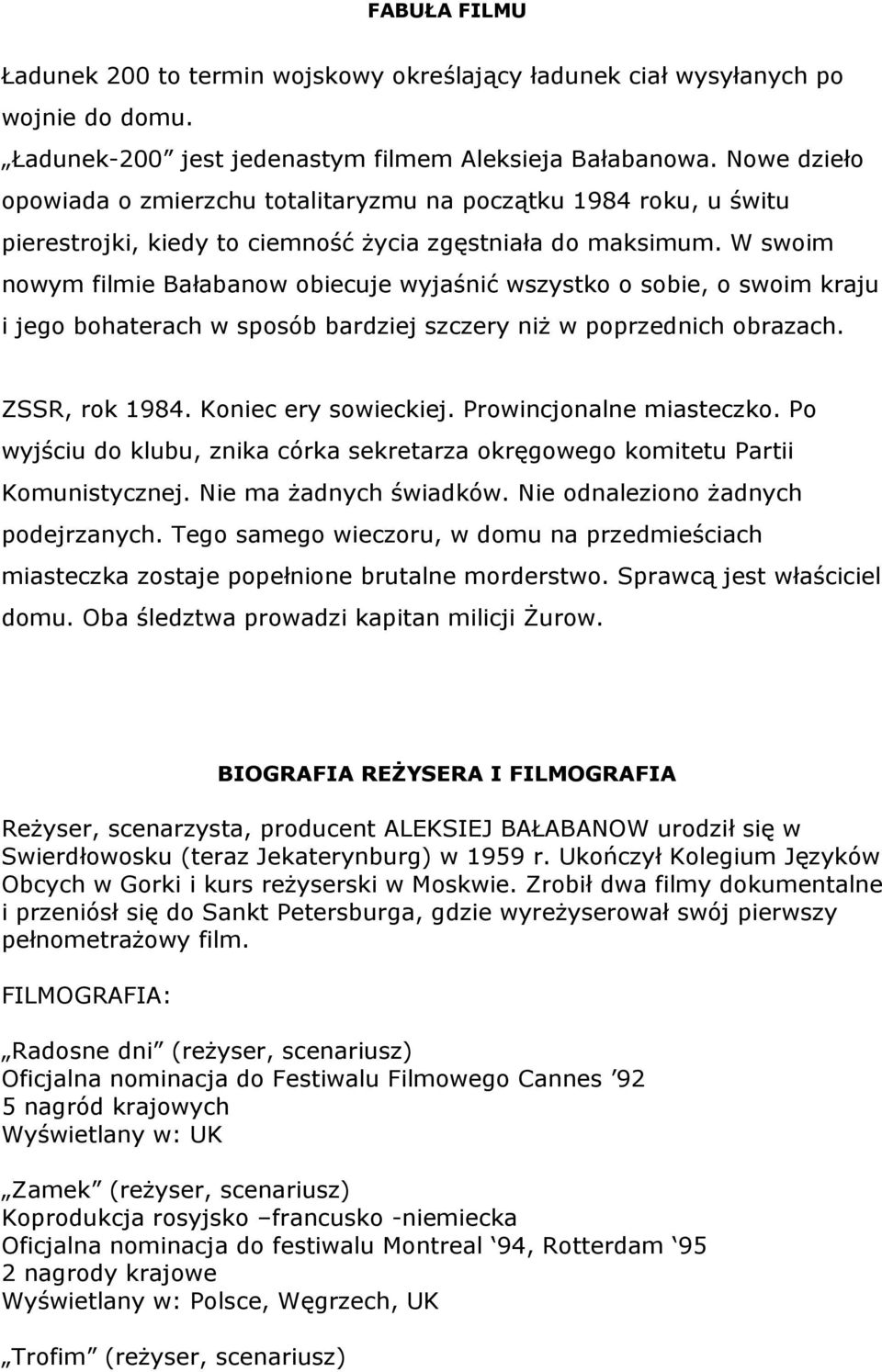 W swoim nowym filmie Bałabanow obiecuje wyjaśnić wszystko o sobie, o swoim kraju i jego bohaterach w sposób bardziej szczery niż w poprzednich obrazach. ZSSR, rok 1984. Koniec ery sowieckiej.