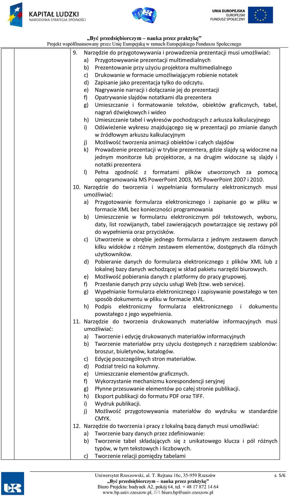 e) Nagrywanie narracji i dołączanie jej do prezentacji f) Opatrywanie slajdów notatkami dla prezentera g) Umieszczanie i formatowanie tekstów, obiektów graficznych, tabel, nagrań dźwiękowych i wideo