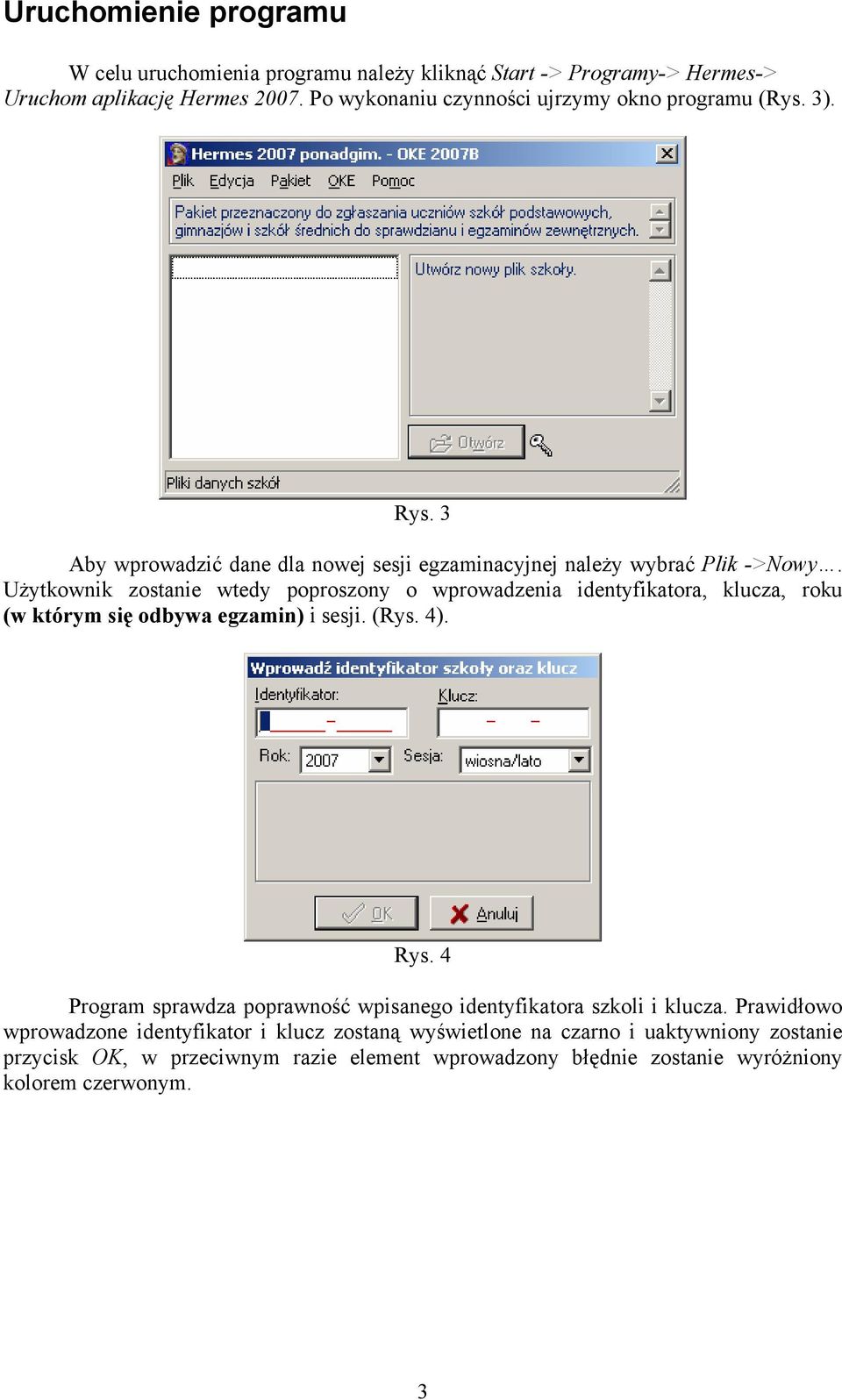 Użytkownik zostanie wtedy poproszony o wprowadzenia identyfikatora, klucza, roku (w którym się odbywa egzamin) i sesji. (Rys. 4). Rys.