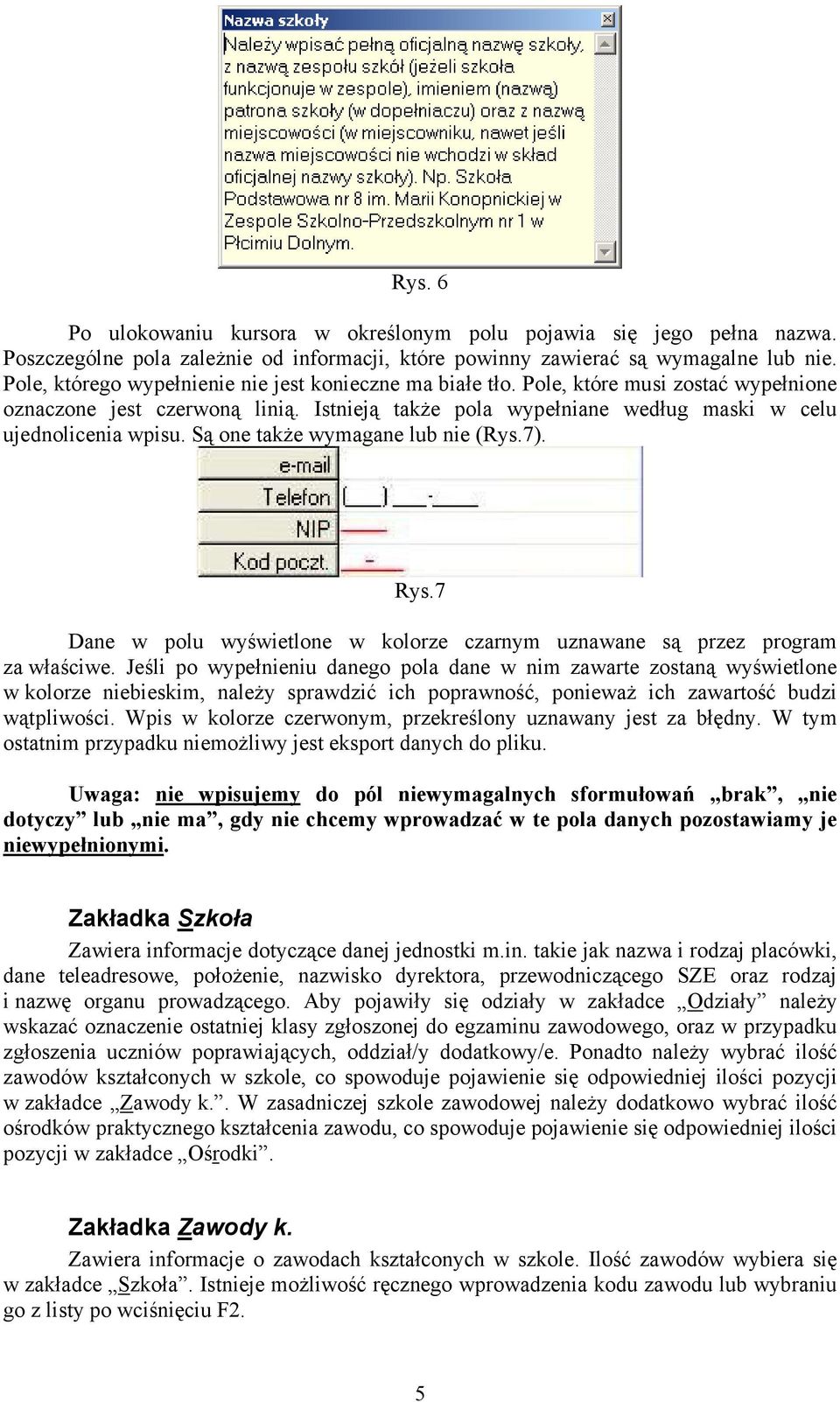 Są one także wymagane lub nie (Rys.7). Rys.7 Dane w polu wyświetlone w kolorze czarnym uznawane są przez program za właściwe.