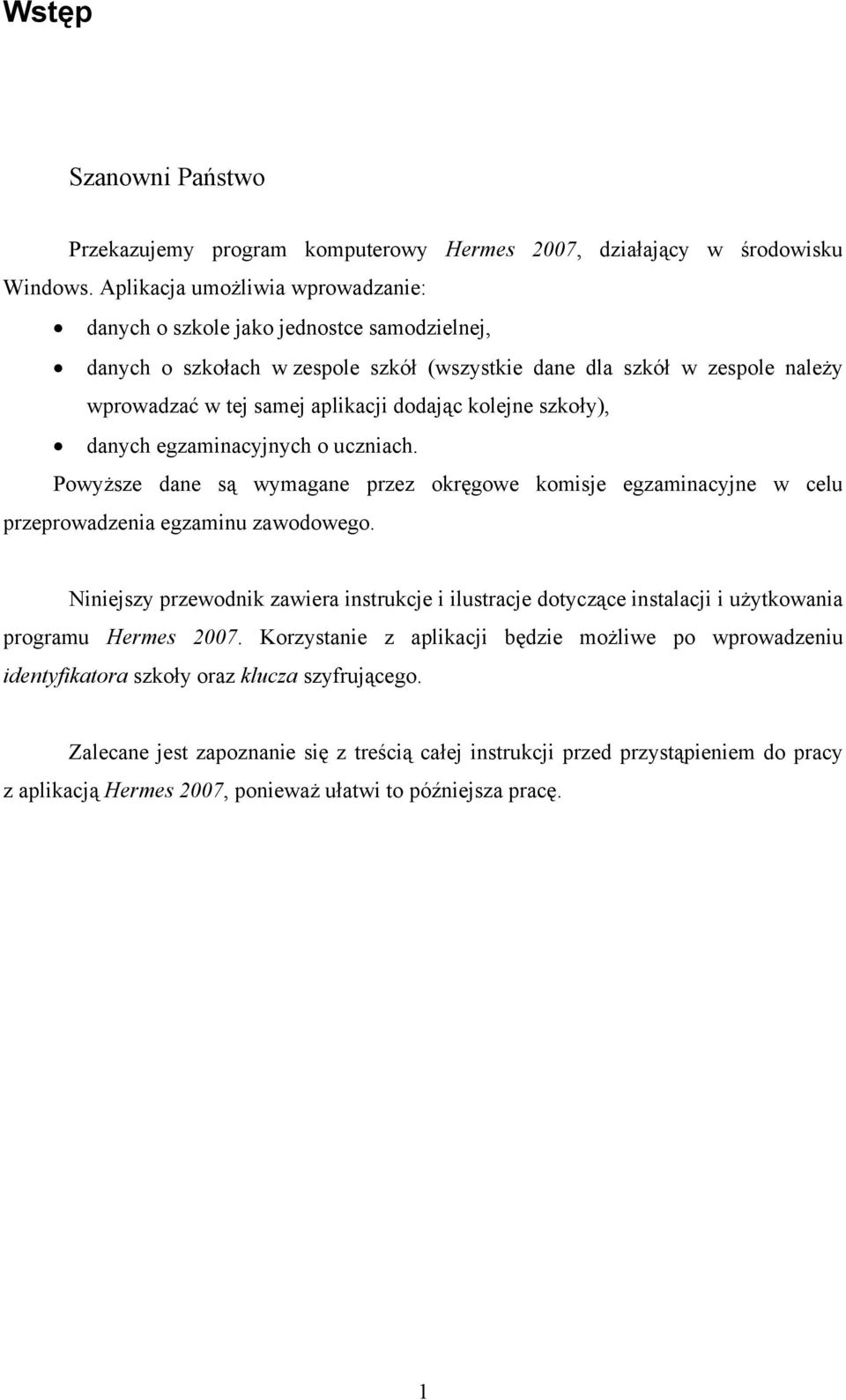 kolejne szkoły), danych egzaminacyjnych o uczniach. Powyższe dane są wymagane przez okręgowe komisje egzaminacyjne w celu przeprowadzenia egzaminu zawodowego.