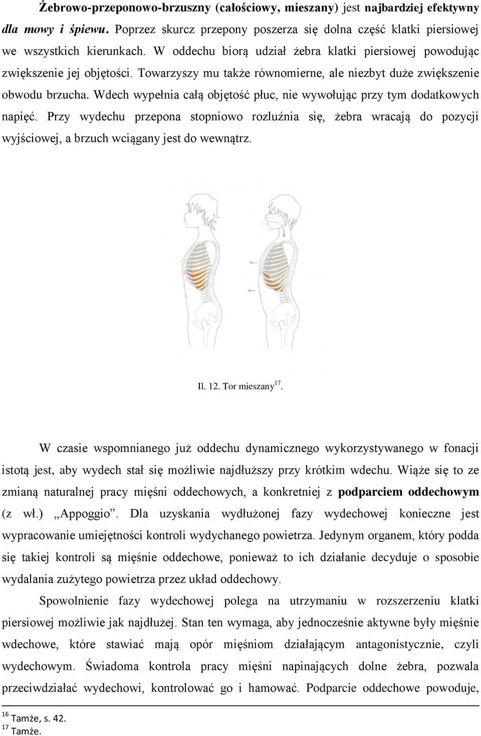 Wdech wypełnia całą objętość płuc, nie wywołując przy tym dodatkowych napięć. Przy wydechu przepona stopniowo rozluźnia się, żebra wracają do pozycji wyjściowej, a brzuch wciągany jest do wewnątrz.