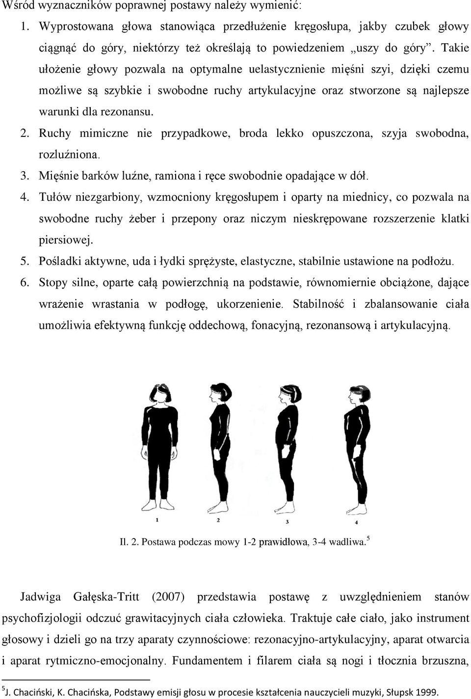 Takie ułożenie głowy pozwala na optymalne uelastycznienie mięśni szyi, dzięki czemu możliwe są szybkie i swobodne ruchy artykulacyjne oraz stworzone są najlepsze warunki dla rezonansu. 2.