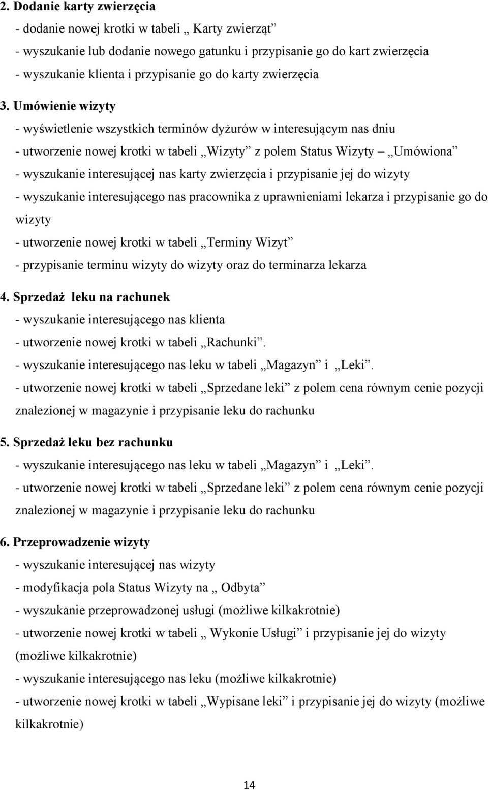 Umówienie wizyty - wyświetlenie wszystkich terminów dyżurów w interesującym nas dniu - utworzenie nowej krotki w tabeli Wizyty z polem Status Wizyty Umówiona - wyszukanie interesującej nas karty