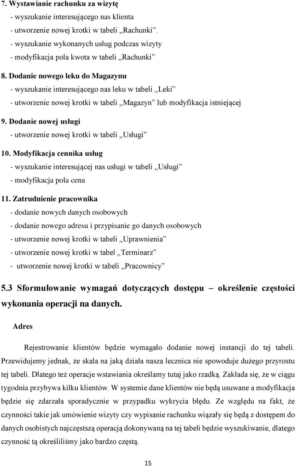 Dodanie nowego leku do Magazynu - wyszukanie interesującego nas leku w tabeli Leki - utworzenie nowej krotki w tabeli Magazyn lub modyfikacja istniejącej 9.