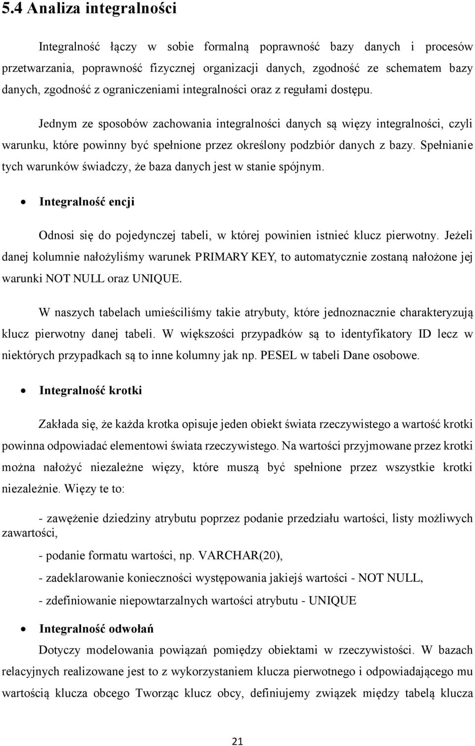 Jednym ze sposobów zachowania integralności danych są więzy integralności, czyli warunku, które powinny być spełnione przez określony podzbiór danych z bazy.