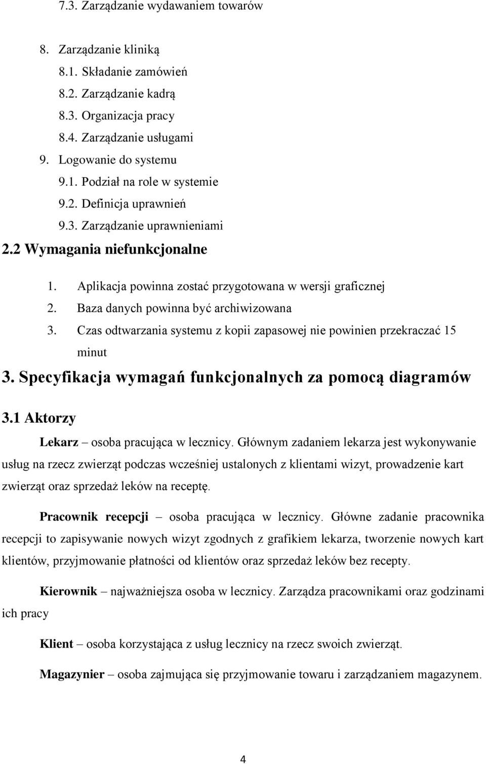 Czas odtwarzania systemu z kopii zapasowej nie powinien przekraczać 15 minut 3. Specyfikacja wymagań funkcjonalnych za pomocą diagramów 3.1 Aktorzy Lekarz osoba pracująca w lecznicy.