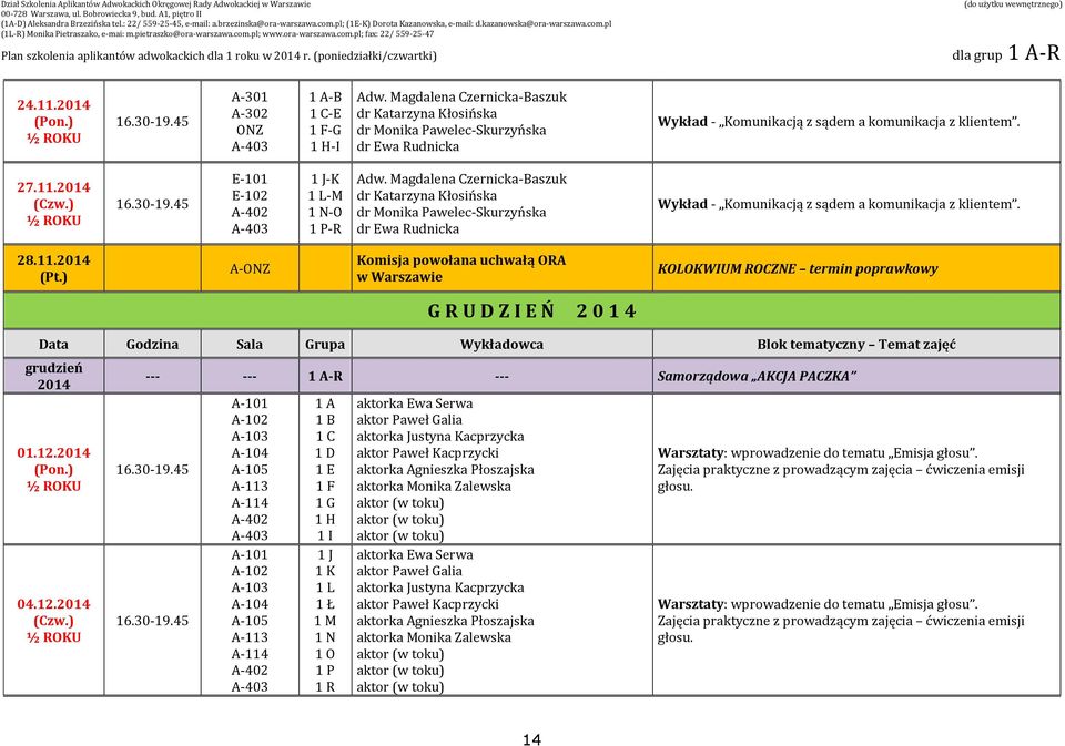 ) A-ONZ Komisja powołana uchwałą ORA w Warszawie KOLOKWIUM ROCZNE termin poprawkowy G R U D Z I E Ń 2 0 1 4 Data Godzina Sala Grupa Wykładowca Blok tematyczny Temat zajęć grudzień 2014 01.12.2014 04.