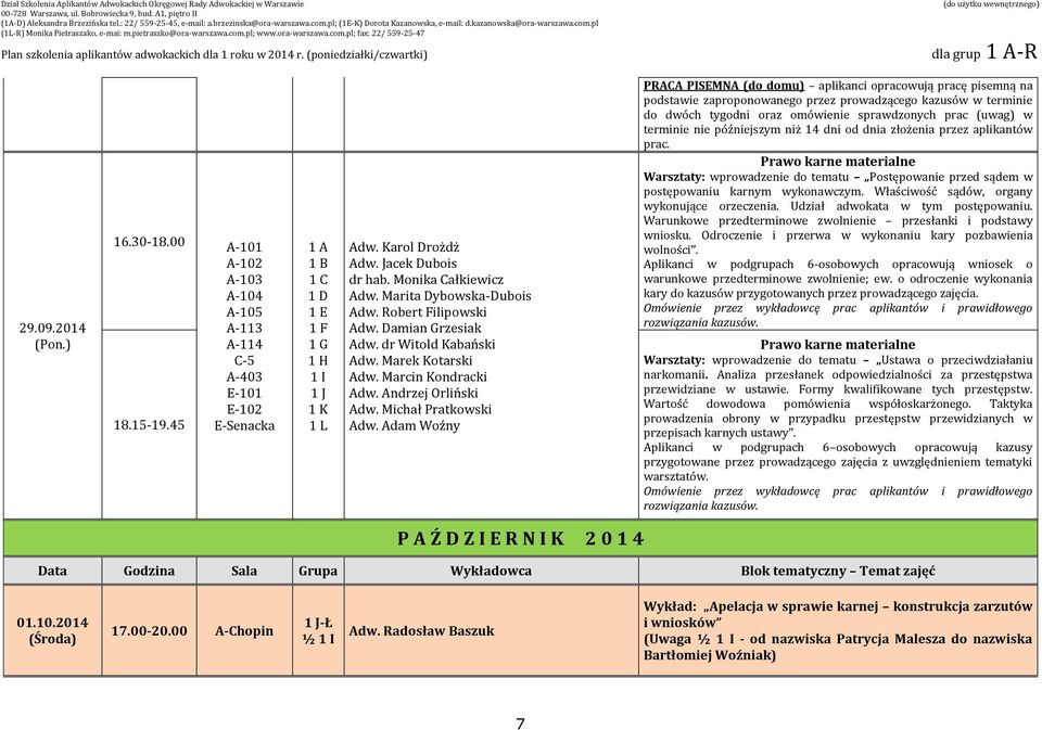 terminie nie późniejszym niż 14 dni od dnia złożenia przez aplikantów prac. Warsztaty: wprowadzenie do tematu Postępowanie przed sądem w postępowaniu karnym wykonawczym.